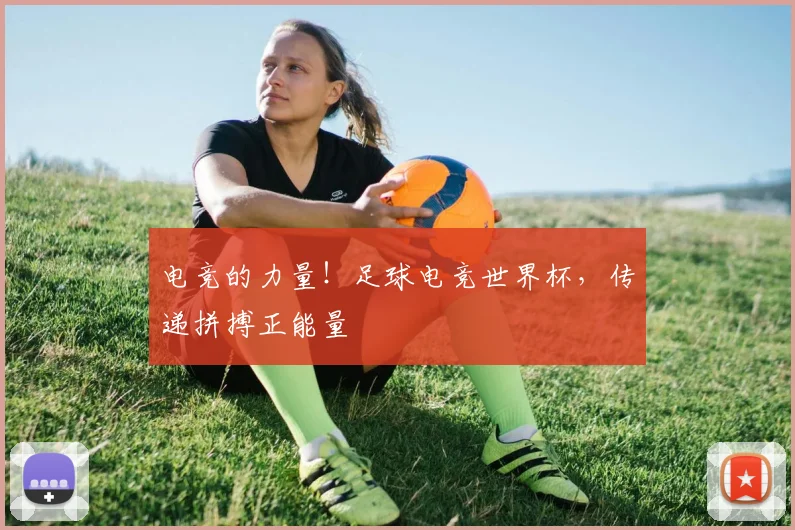 电竞的力量！足球电竞世界杯，传递拼搏正能量