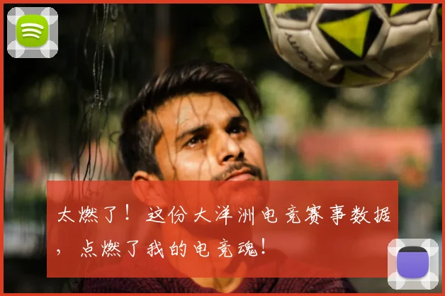 太燃了！这份大洋洲电竞赛事数据，点燃了我的电竞魂！