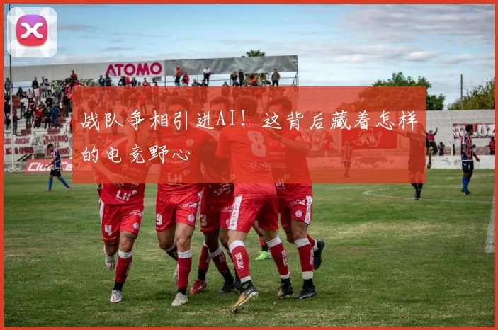 战队争相引进AI！这背后藏着怎样的电竞野心