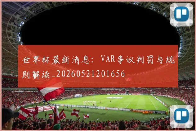 世界杯最新消息:VAR争议判罚与规则解读_20260521201656
